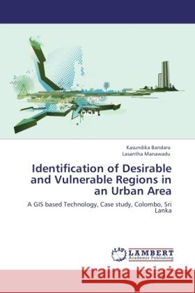 Identification of Desirable and Vulnerable Regions in an Urban Area Bandara, Kasundika, Manawadu, Lasantha 9783845471211 LAP Lambert Academic Publishing
