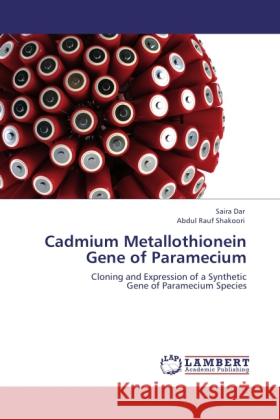 Cadmium Metallothionein Gene of Paramecium Dar, Saira, Shakoori, Abdul Rauf 9783845471402