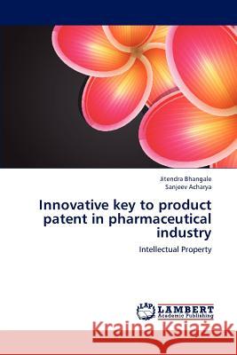 Innovative key to product patent in pharmaceutical industry Bhangale, Jitendra 9783845471518