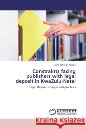 Constraints facing publishers with legal deposit in KwaZulu-Natal Tibane, Sipho Johnson 9783845471600 LAP Lambert Academic Publishing