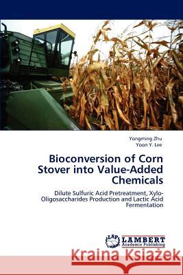 Bioconversion of Corn Stover into Value-Added Chemicals Zhu, Yongming 9783845471938