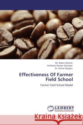 Effectiveness Of Farmer Field School Damtie, Mr. Babur, Skarripai, Ranjan, Adugna, Girma 9783845472287