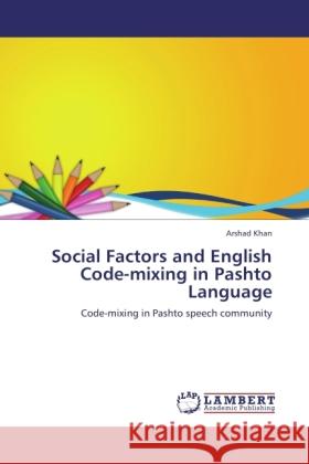 Social Factors and English Code-mixing in Pashto Language Khan, Arshad 9783845472768 LAP Lambert Academic Publishing