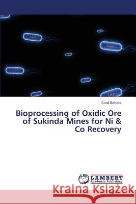 Bioprocessing of Oxidic Ore of Sukinda Mines for Ni & Co Recovery Behera Sunil 9783845472836 LAP Lambert Academic Publishing