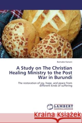 A Study on The Christian Healing Ministry to the Post War in Burundi Kanani, Barnabe 9783845472843