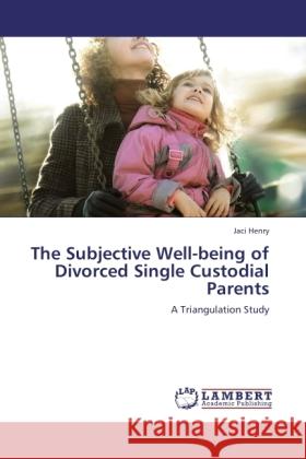 The Subjective Well-being of Divorced Single Custodial Parents Henry, Jaci 9783845472973