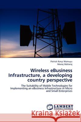 Wireless eBusiness Infrastructure, a developing country perspective Kanyi Wamuyu, Patrick 9783845472980