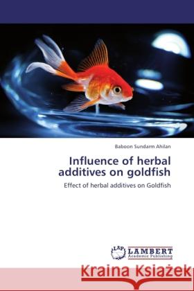 Influence of herbal additives on goldfish Ahilan, Baboon Sundarm 9783845473505