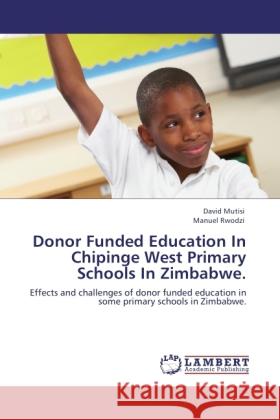 Donor Funded Education In Chipinge West Primary Schools In Zimbabwe. Mutisi, David, Rwodzi, Manuel 9783845473758