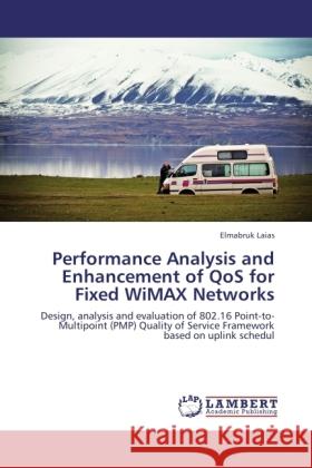 Performance Analysis and Enhancement of QoS for Fixed WiMAX Networks Laias, Elmabruk 9783845474076 LAP Lambert Academic Publishing
