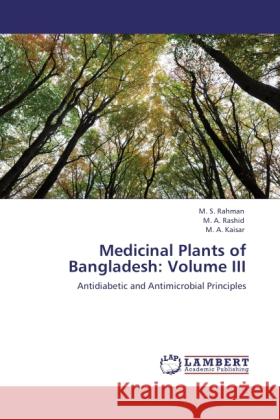 Medicinal Plants of Bangladesh: Volume III : Antidiabetic and Antimicrobial Principles Rahman, M. S.; Rashid, Mohammad A.; Kaisar, M. A. 9783845474090