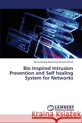 Bio Inspired Intrusion Prevention and Self healing System for Networks Elsadig Mohamed Ahmed Elsheik Muna 9783845474236 LAP Lambert Academic Publishing