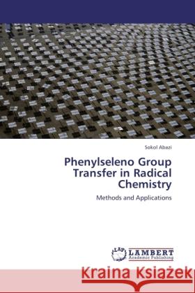 Phenylseleno Group Transfer in Radical Chemistry Abazi, Sokol 9783845474304 LAP Lambert Academic Publishing