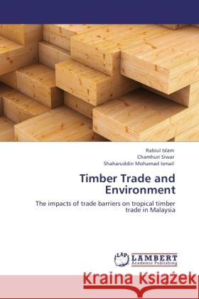 Timber Trade and Environment Islam, Rabiul, Siwar, Chamhuri, Mohamad Ismail, Shaharuddin 9783845474786 LAP Lambert Academic Publishing