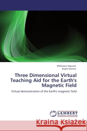 Three Dimensional Virtual Teaching Aid for the Earth's Magnetic Field Nigussie, Melessew, Damtie, Baylie 9783845474878