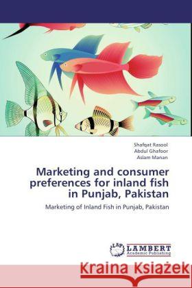 Marketing and consumer preferences for inland fish in Punjab, Pakistan Rasool, Shafqat, Ghafoor, Abdul, Manan, Aslam 9783845475196 LAP Lambert Academic Publishing