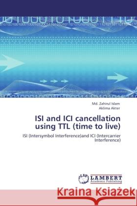 ISI and ICI cancellation using TTL (time to live) Islam, Md. Zahirul, Akter, Aklima 9783845475820