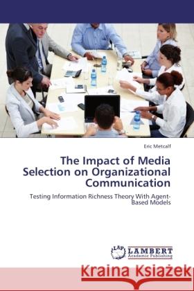 The Impact of Media Selection on Organizational Communication Metcalf, Eric 9783845476049 LAP Lambert Academic Publishing