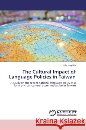 The Cultural Impact of Language Policies in Taiwan Wu, Jui-Lung 9783845476230