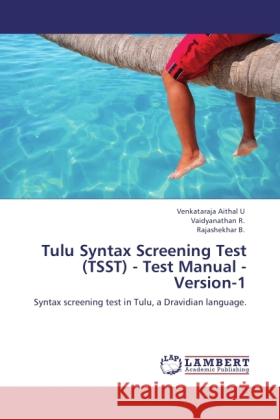 Tulu Syntax Screening Test (TSST) - Test Manual - Version-1 Udupi, Venkataraja A., Vaidyanathan, R., Rajashekhar, B. 9783845476278 LAP Lambert Academic Publishing