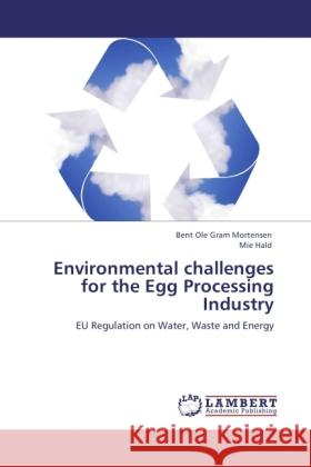 Environmental challenges for the Egg Processing Industry Mortensen, Bent Ole Gram, Hald, Mie 9783845476506 LAP Lambert Academic Publishing