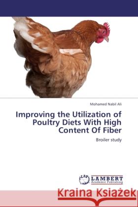 Improving the Utilization of Poultry Diets With High Content Of Fiber Ali, Mohamed Nabil 9783845476766