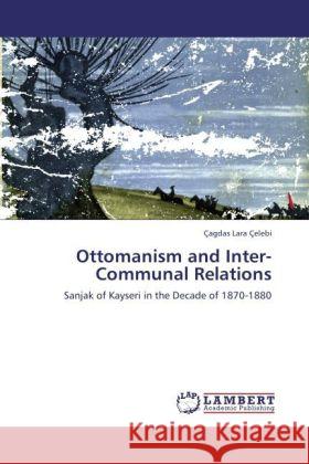 Ottomanism and Inter-Communal Relations Çagdas Lara Çelebi 9783845476988