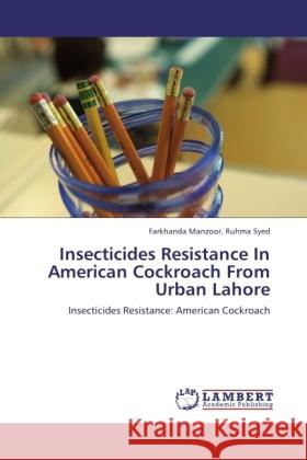 Insecticides Resistance In American Cockroach From Urban Lahore Ruhma Syed, Farkhanda Manzoor, 9783845477404