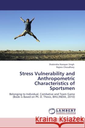 Stress Vulnerability and Anthropometric Characteristics of Sportsmen Singh, Shalendra Narayan, Choudhary, Rajeev 9783845477619 LAP Lambert Academic Publishing