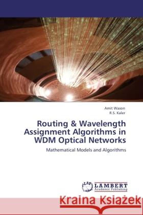 Routing & Wavelength Assignment Algorithms in WDM Optical Networks Wason, Amit, Kaler, R. S. 9783845477633