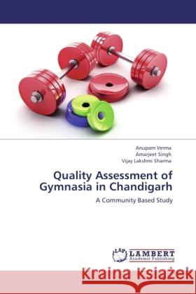 Quality Assessment of Gymnasia in Chandigarh Verma, Anupam, Singh, Amarjeet, Sharma, Vijay Lakshmi 9783845477688