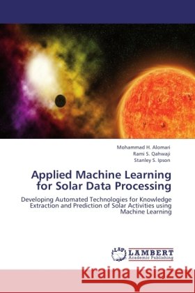 Applied Machine Learning for Solar Data Processing Alomari, Mohammad H., Qahwaji, Rami S., Ipson, Stanley S. 9783845477763