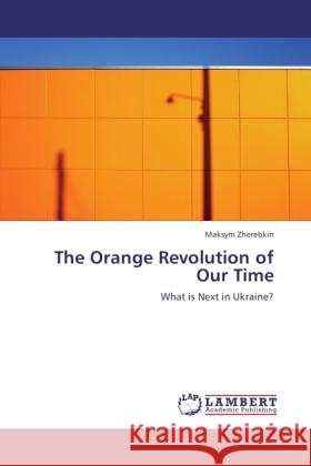 The Orange Revolution of Our Time Zherebkin, Maksym 9783845477879 LAP Lambert Academic Publishing