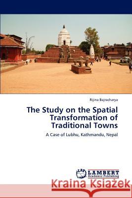 The Study on the Spatial Transformation of Traditional Towns Bajracharya Rijina 9783845478005 LAP Lambert Academic Publishing