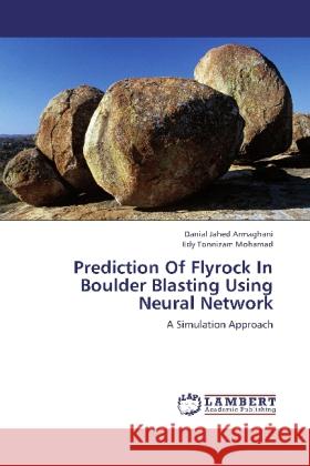 Prediction Of Flyrock In Boulder Blasting Using Neural Network : A Simulation Approach Jahed Armaghani, Danial; Tonnizam Mohamad, Edy 9783845478494