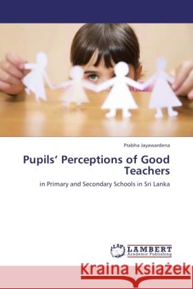 Pupils  Perceptions of Good Teachers Jayawardena, Prabha 9783845479484