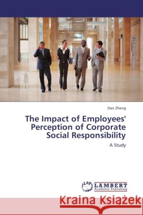 The Impact of Employees' Perception of Corporate Social Responsibility Zheng, Dan 9783845479583 LAP Lambert Academic Publishing