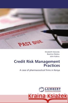 Credit Risk Management Practices Kalunda, Elizabeth, Nduku, Beatrice, Kabiru, John 9783845479910