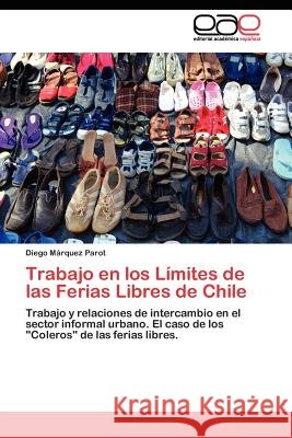 Trabajo en los Límites de las Ferias Libres de Chile Márquez Parot Diego 9783845480084 Editorial Acad Mica Espa Ola