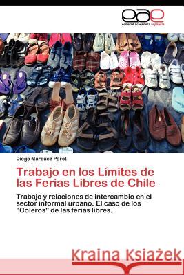 Trabajo en los Límites de las Ferias Libres de Chile Márquez Parot Diego 9783845480084