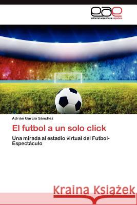 El futbol a un solo click García Sánchez Adrián 9783845480534