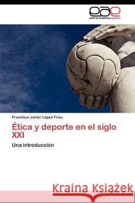 Ética y deporte en el siglo XXI López Frías Francisco Javier 9783845480596 Editorial Acad Mica Espa Ola