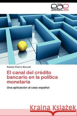 El canal del crédito bancario en la política monetaria Pizarro Barceló Rafaela 9783845480626 Editorial Acad Mica Espa Ola