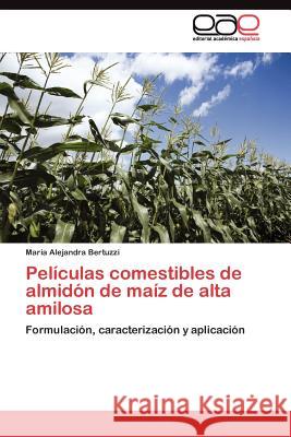 Películas comestibles de almidón de maíz de alta amilosa Bertuzzi María Alejandra 9783845481005 Editorial Acad Mica Espa Ola