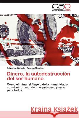 Dinero, la autodestrucción del ser humano Galindo Edmundo 9783845481159 Editorial Acad Mica Espa Ola