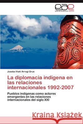 La diplomacia indígena en las relaciones internacionales 1992-2007 Arregi Orue Joseba Iñaki 9783845481401 Editorial Acad Mica Espa Ola
