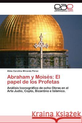Abraham y Moisés: El papel de los Profetas Miranda Pérez Alma Carolina 9783845481616