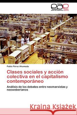 Clases sociales y acción colectiva en el capitalismo contemporáneo Pérez Ahumada Pablo 9783845481760