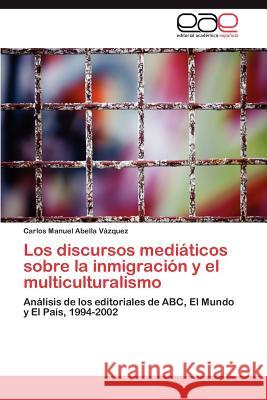 Los discursos mediáticos sobre la inmigración y el multiculturalismo Abella Vázquez Carlos Manuel 9783845481845 Editorial Acad Mica Espa Ola