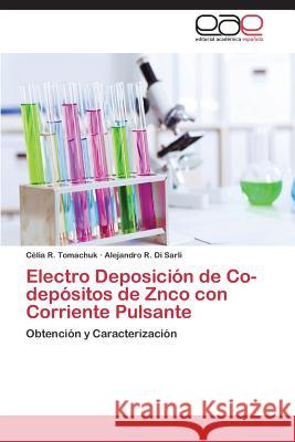 Electro Deposicion de Co-Depositos de Znco Con Corriente Pulsante Tomachuk Celia R.                        Di Sarli Alejandro R. 9783845481982 Editorial Academica Espanola